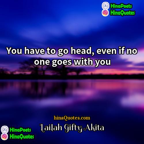Lailah Gifty Akita Quotes | You have to go head, even if